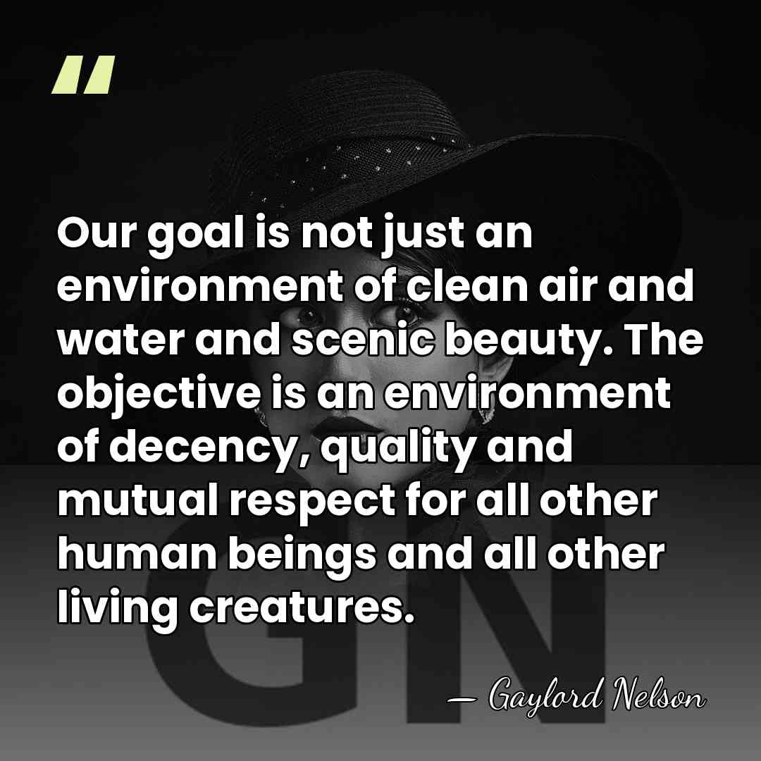 Our goal is not just an environment of clean air and water&hellip; - Gaylord Nelson