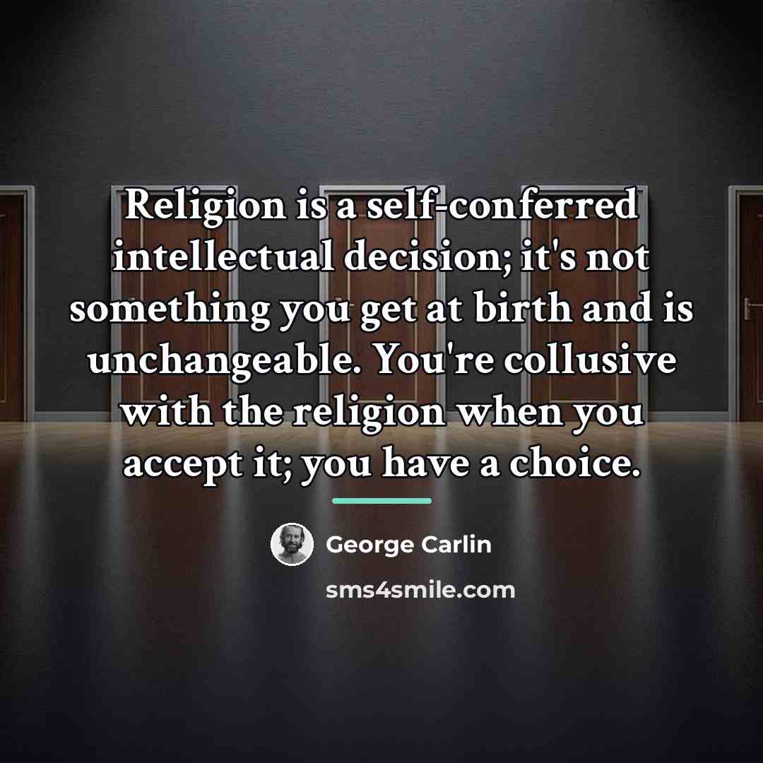 “Religion is a self-conferred intellectual decision; it's not something you…” quote by George Carlin