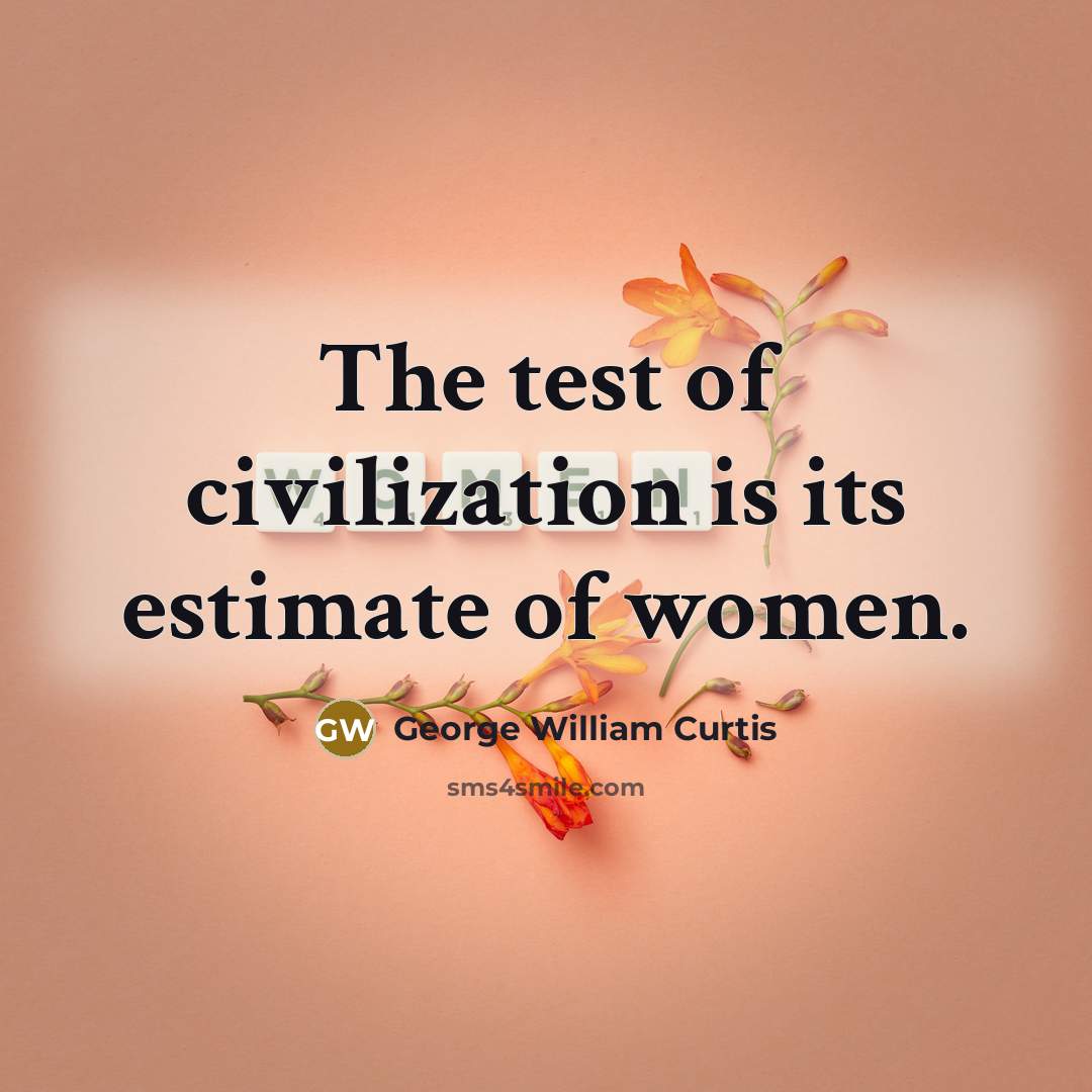 “The test of civilization is its estimate of women.…” quote by George William Curtis