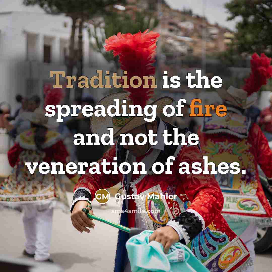 “Tradition is the spreading of fire and not the veneration…” quote by Gustav Mahler