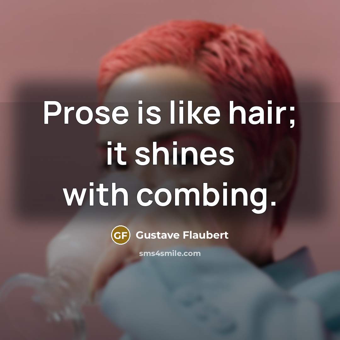 “Prose is like hair; it shines with combing.…” quote by Gustave Flaubert