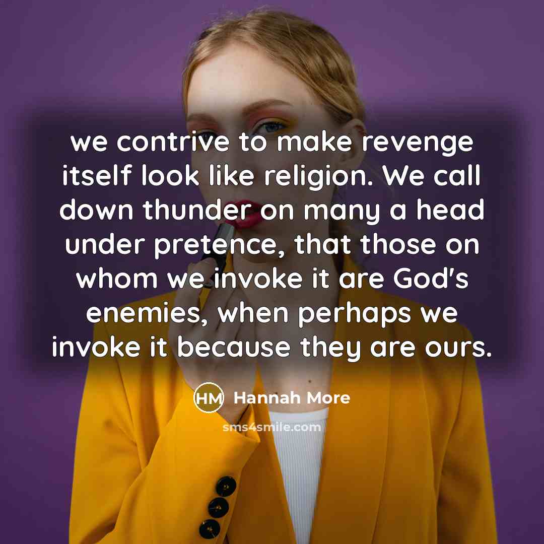 “we contrive to make revenge itself look like religion. We…” quote by Hannah More