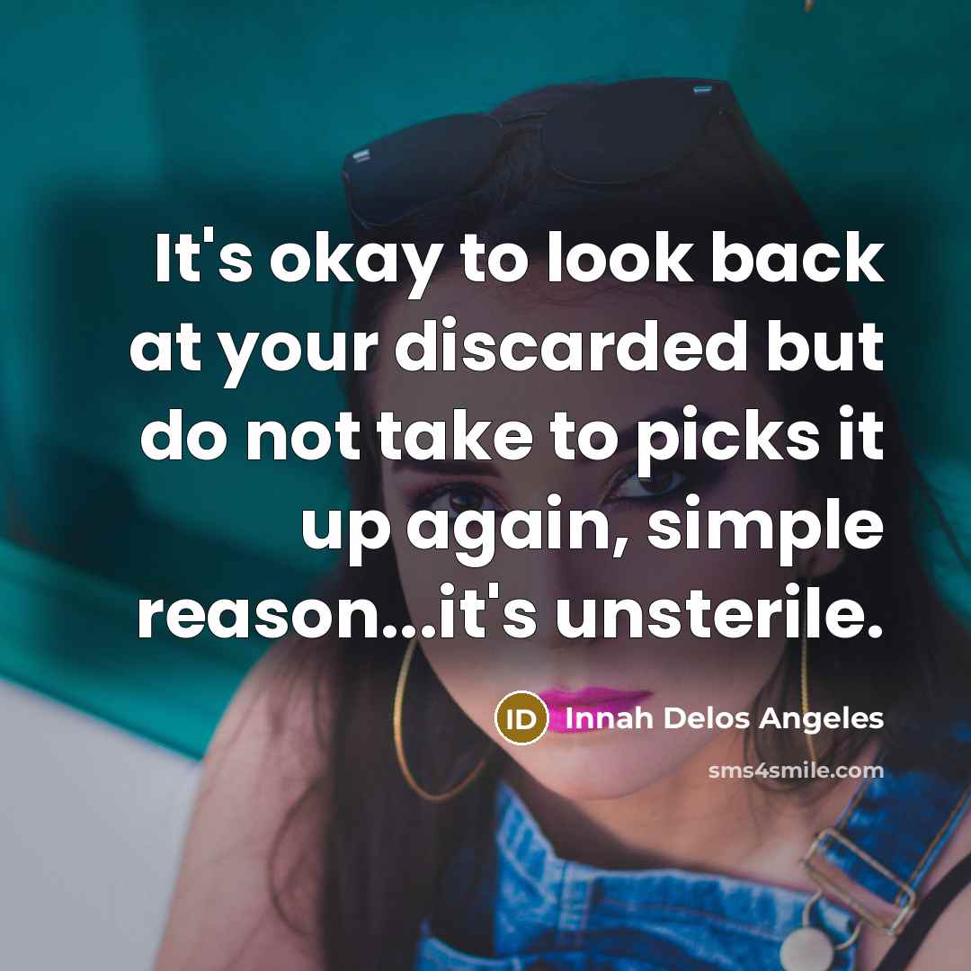 “It's okay to look back at your discarded but do not take to picks it up again, simple reason...it's unsterile.” quote by Innah Delos Angeles