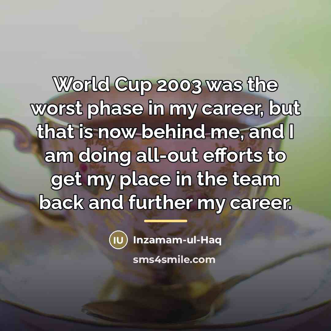 “World Cup 2003 was the worst phase in my career,…” quote by Inzamam-ul-Haq