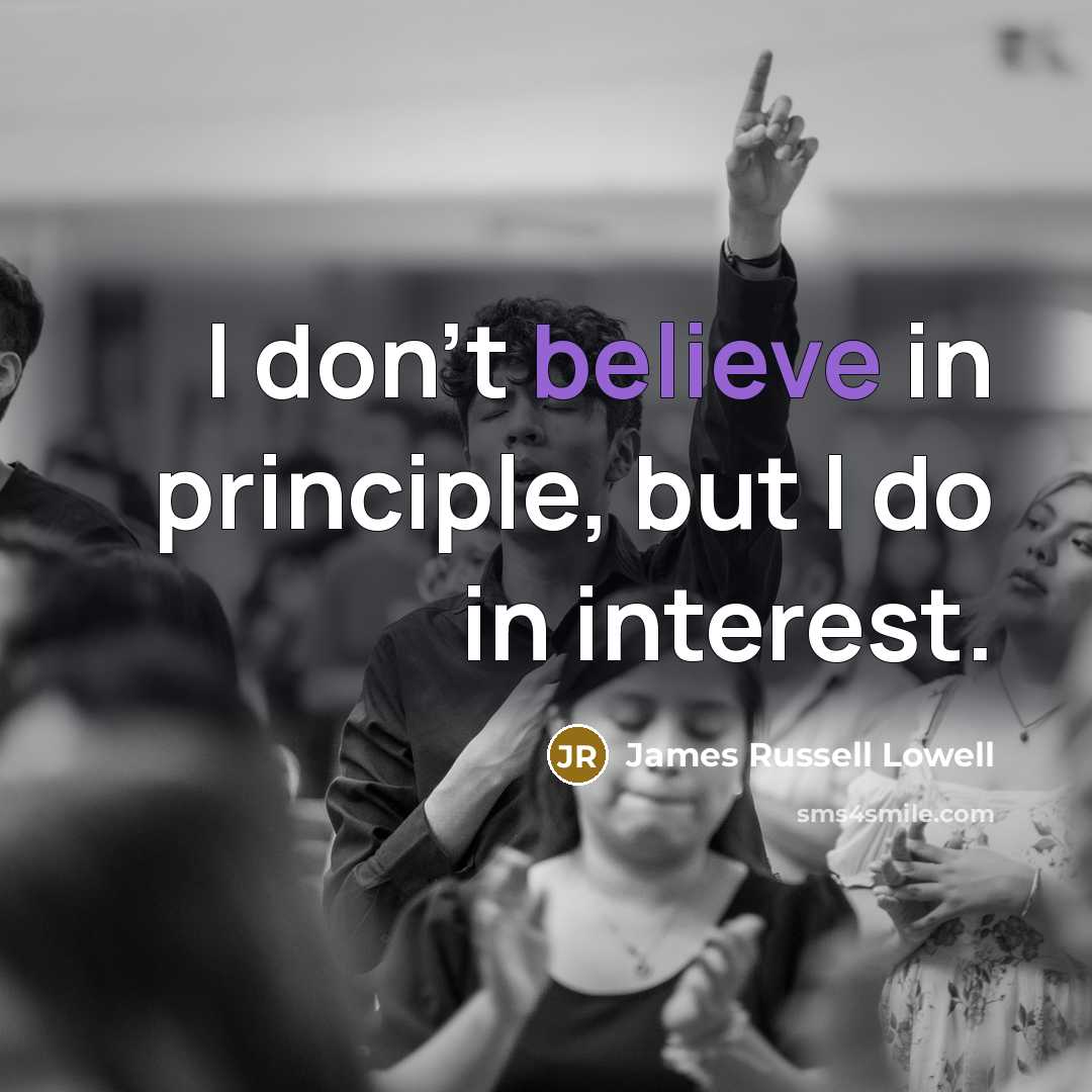 “I don't believe in principle, but I do in interest.…” quote by James Russell Lowell