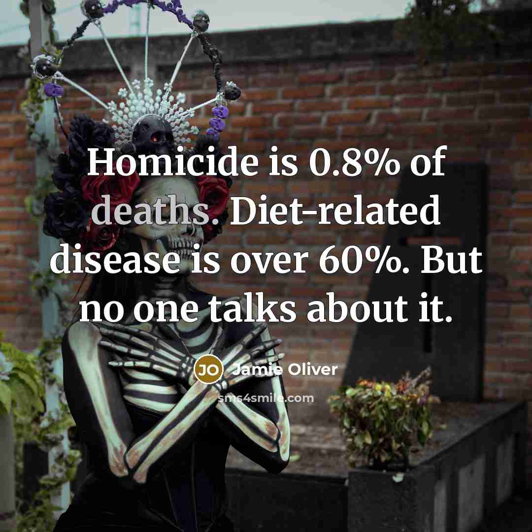 “Homicide is 0.8% of deaths. Diet-related disease is over 60%.…” quote by Jamie Oliver