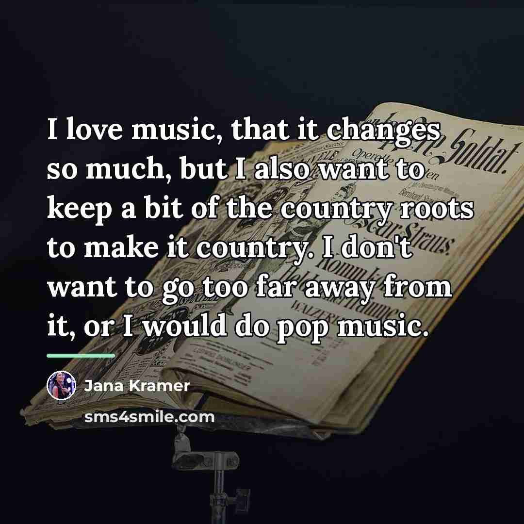 “I love music, that it changes so much, but I…” quote by Jana Kramer