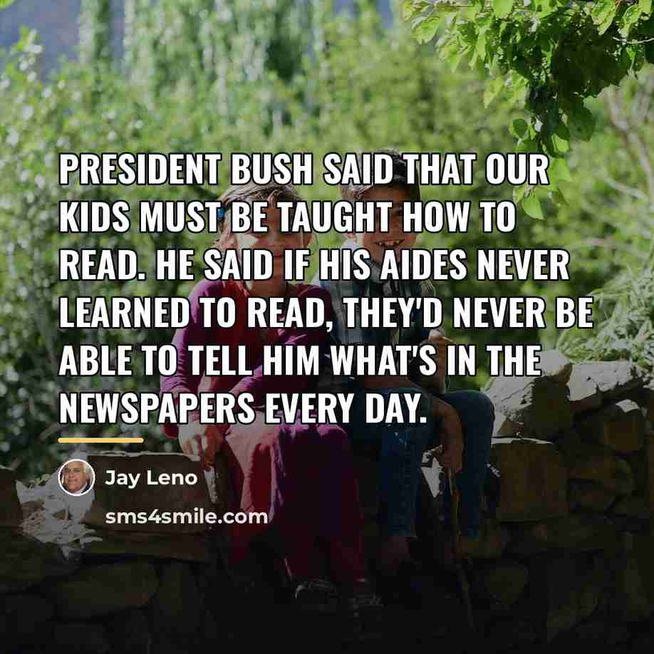 “President Bush said that our kids must be taught how…” quote by Jay Leno