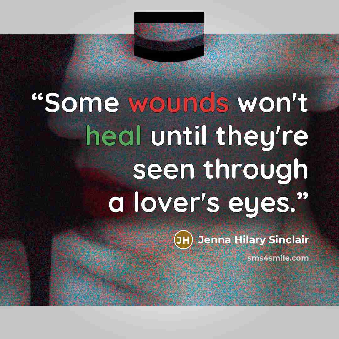 “Some wounds won't heal until they're seen through a lover's eyes.” quote by Jenna Hilary Sinclair