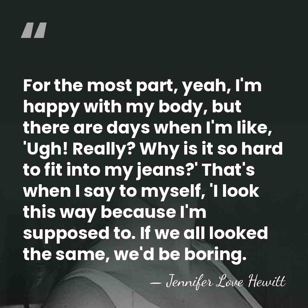 For the most part, yeah, I'm happy with my body, but there&hellip; - Jennifer Love Hewitt
