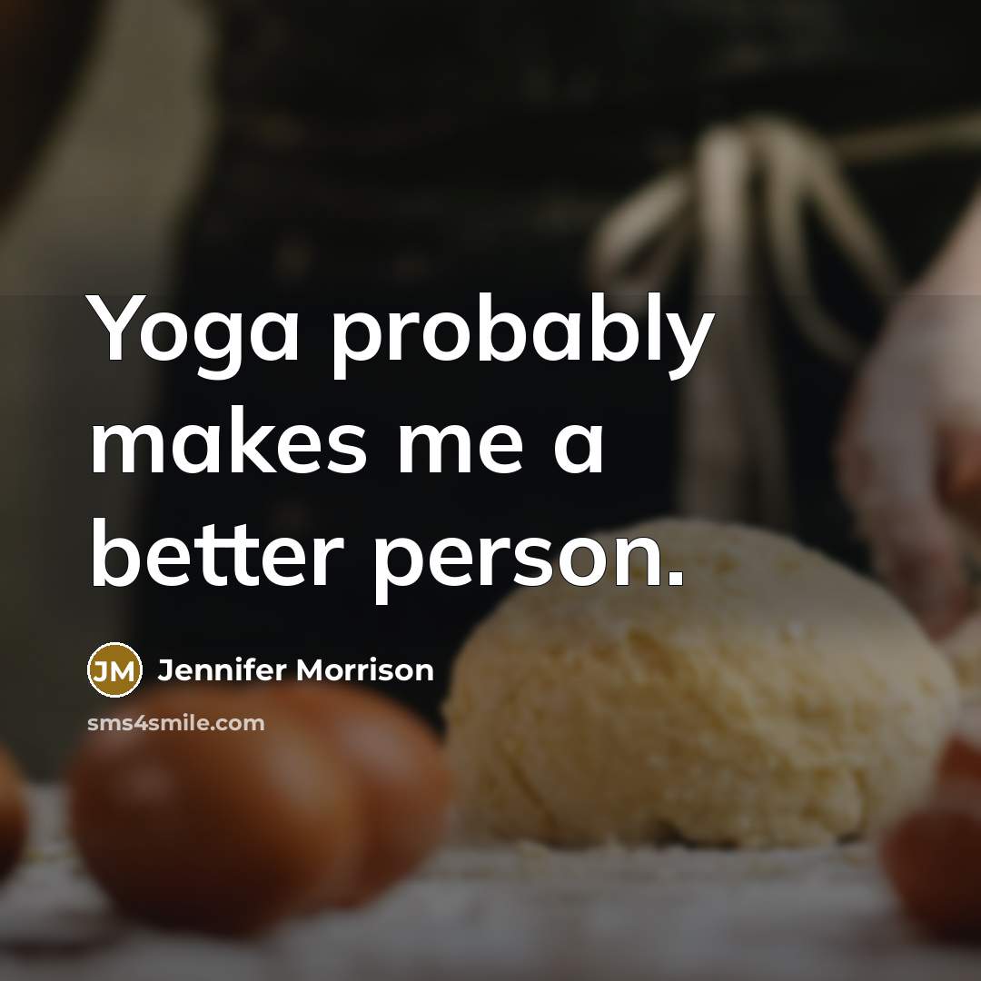 “Yoga probably makes me a better person.…” quote by Jennifer Morrison
