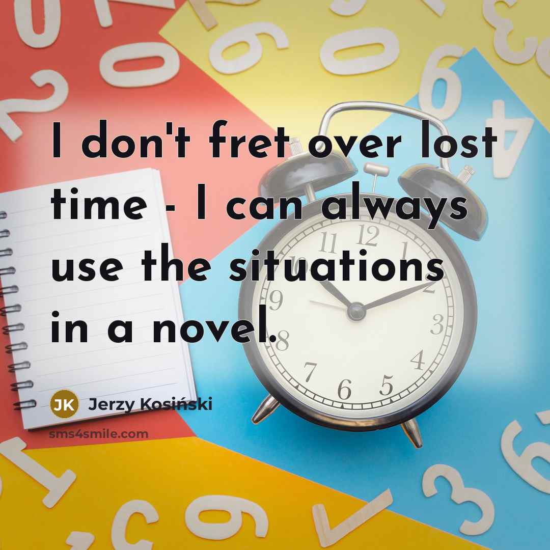 “I don't fret over lost time - I can always…” quote by Jerzy Kosinski
