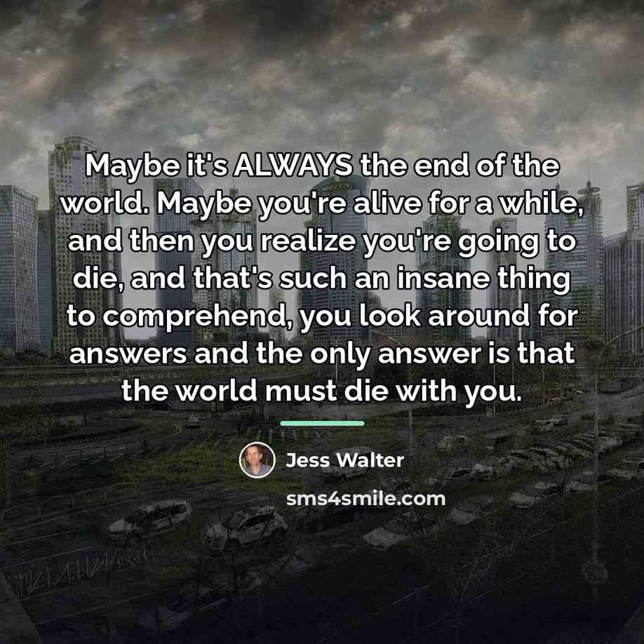 “Maybe it's ALWAYS the end of the world. Maybe you're…” quote by Jess Walter