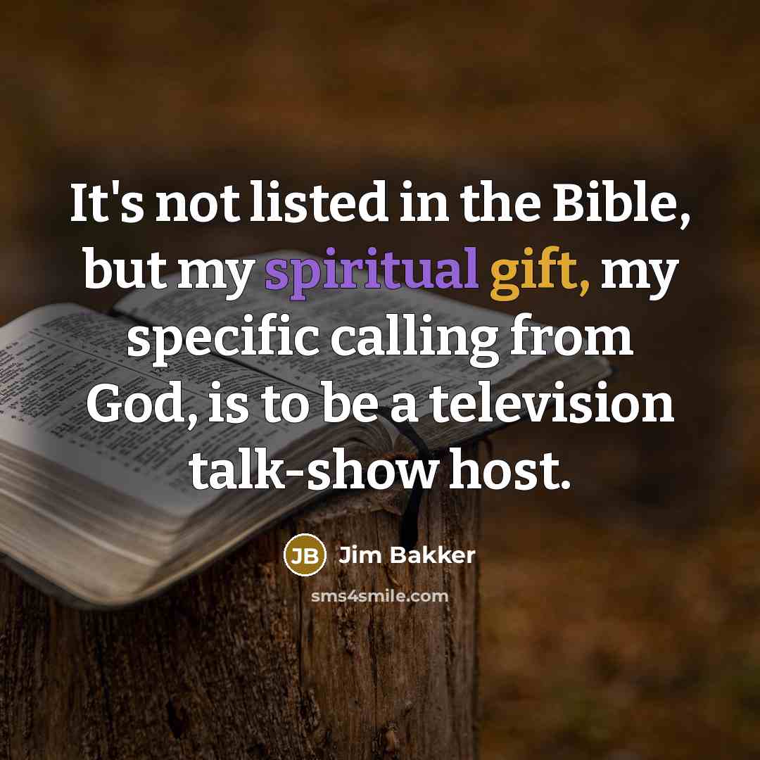 “It's not listed in the Bible, but my spiritual gift,…” quote by Jim Bakker