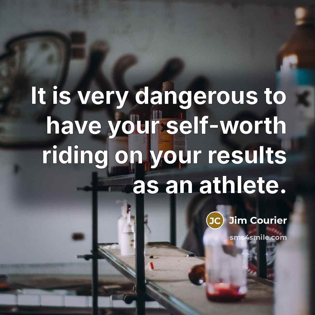 “It is very dangerous to have your self-worth riding on…” quote by Jim Courier
