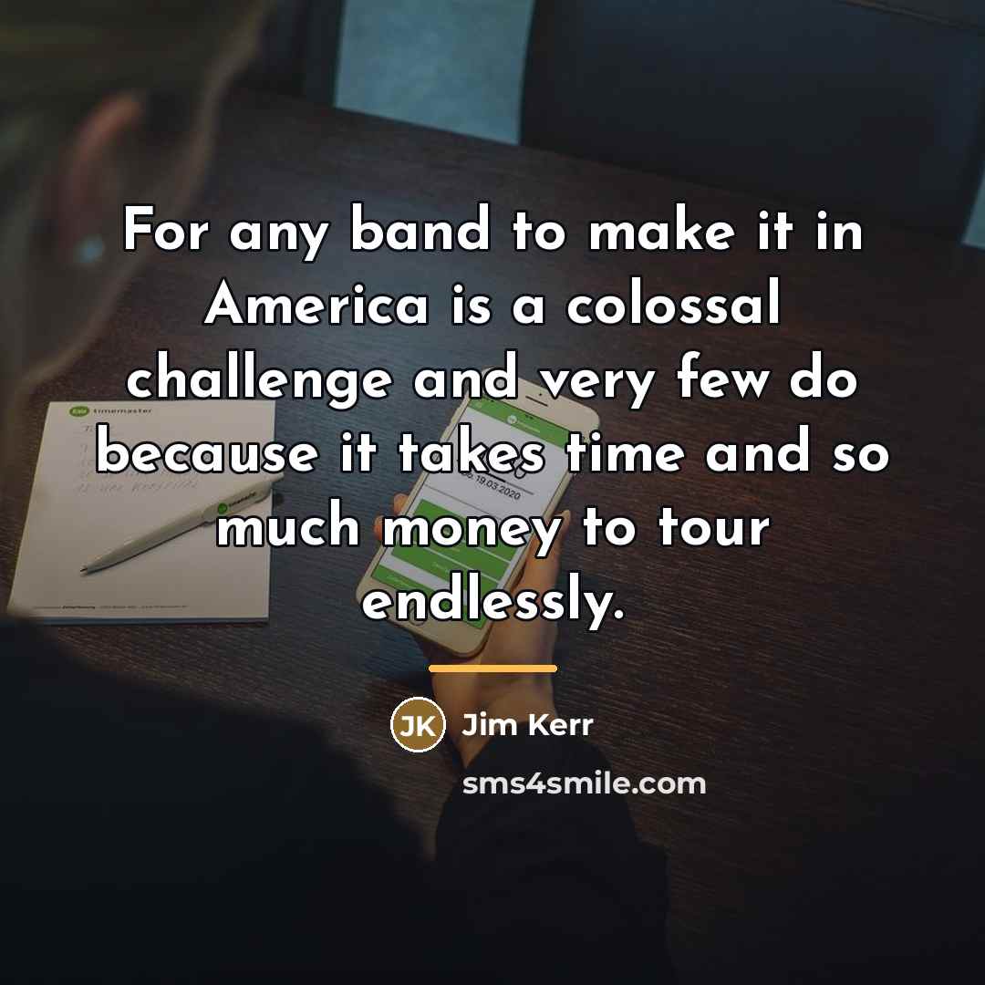 “For any band to make it in America is a…” quote by Jim Kerr
