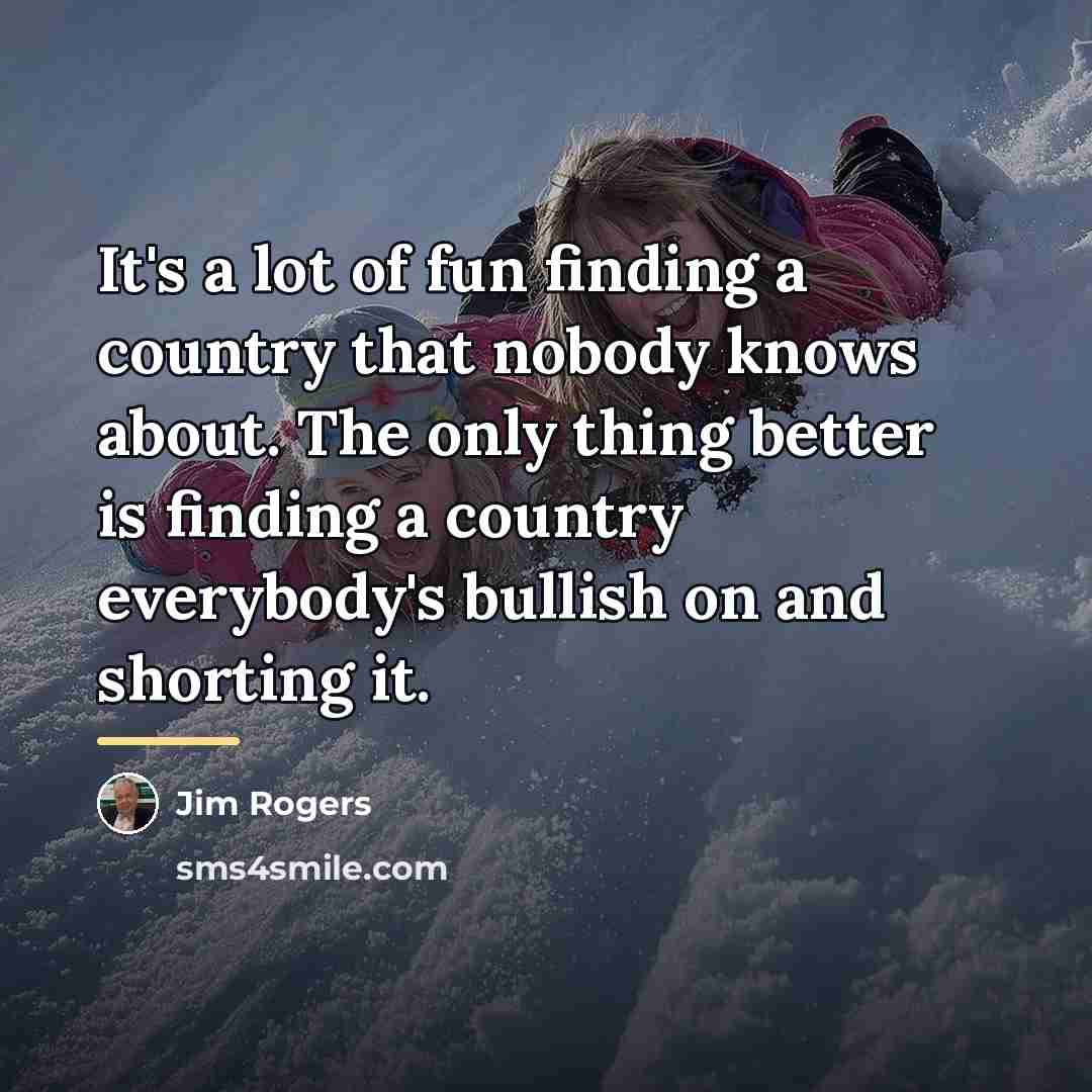 “It's a lot of fun finding a country that nobody…” quote by Jim Rogers