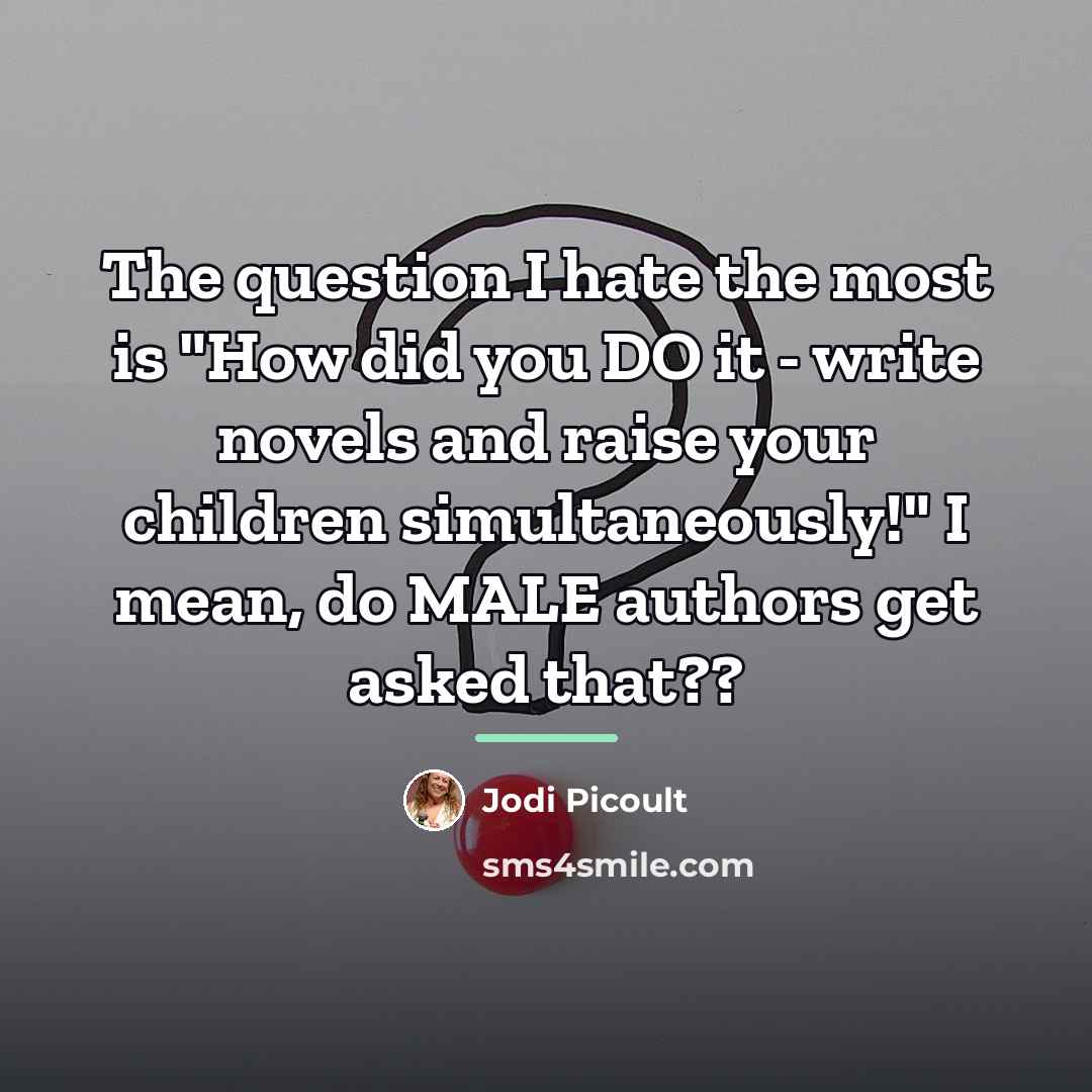“The question I hate the most is "How did you…” quote by Jodi Picoult