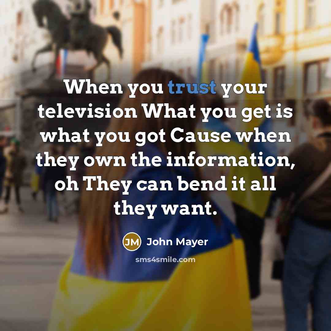 “When you trust your television What you get is what…” quote by John Mayer