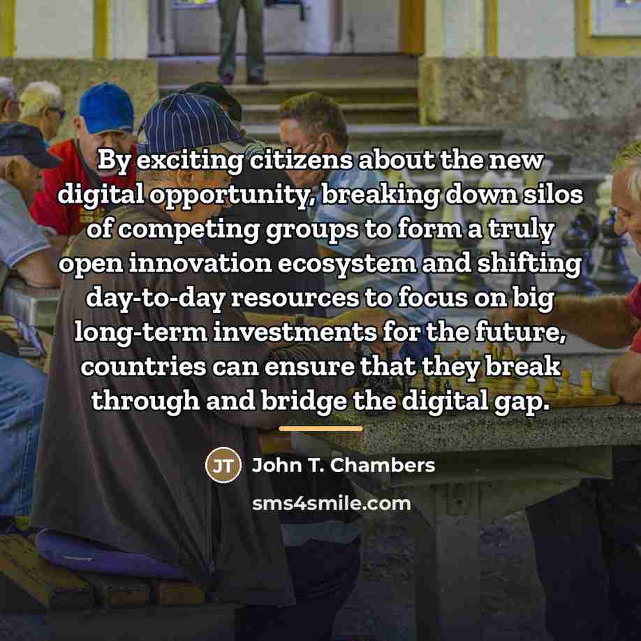 “By exciting citizens about the new digital opportunity, breaking down…” quote by John T. Chambers