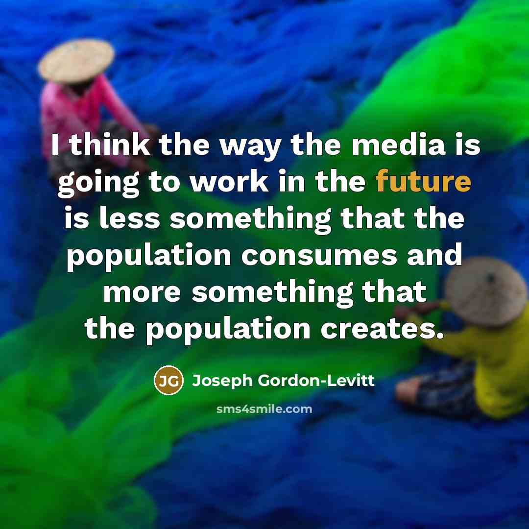 “I think the way the media is going to work…” quote by Joseph Gordon-Levitt