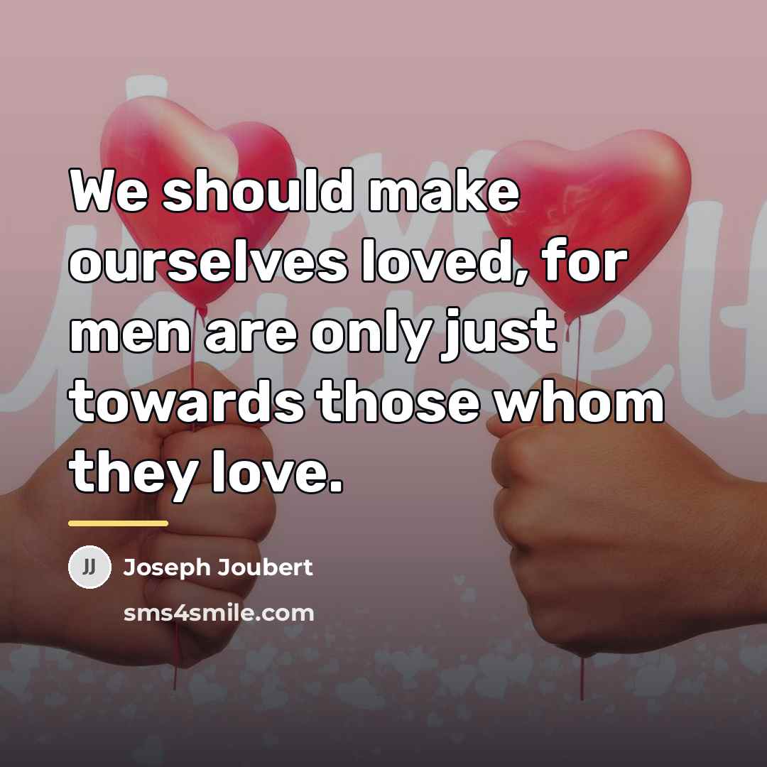 “We should make ourselves loved, for men are only just…” quote by Joseph Joubert