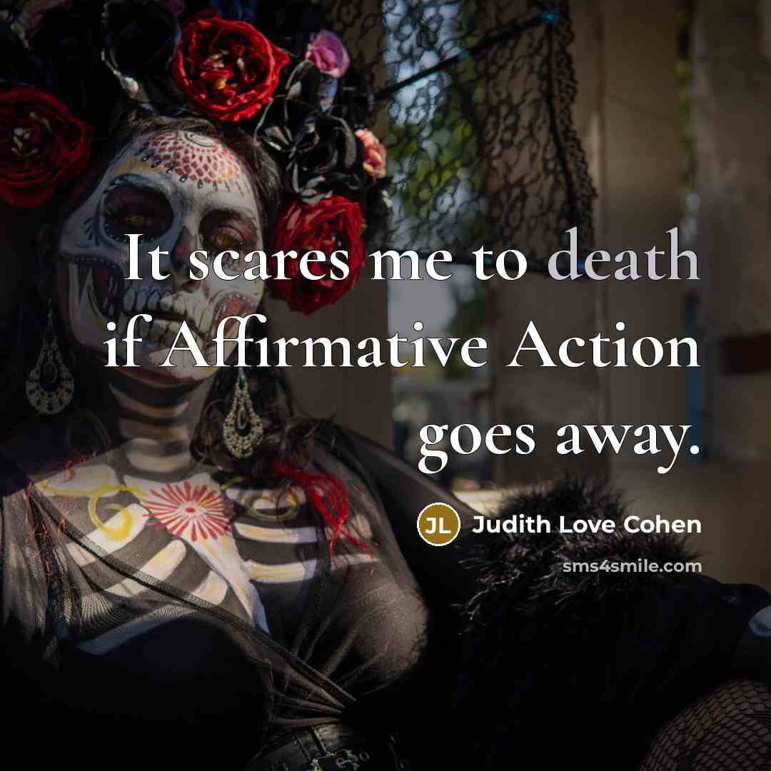 “It scares me to death if Affirmative Action goes away.…” quote by Judith Love Cohen