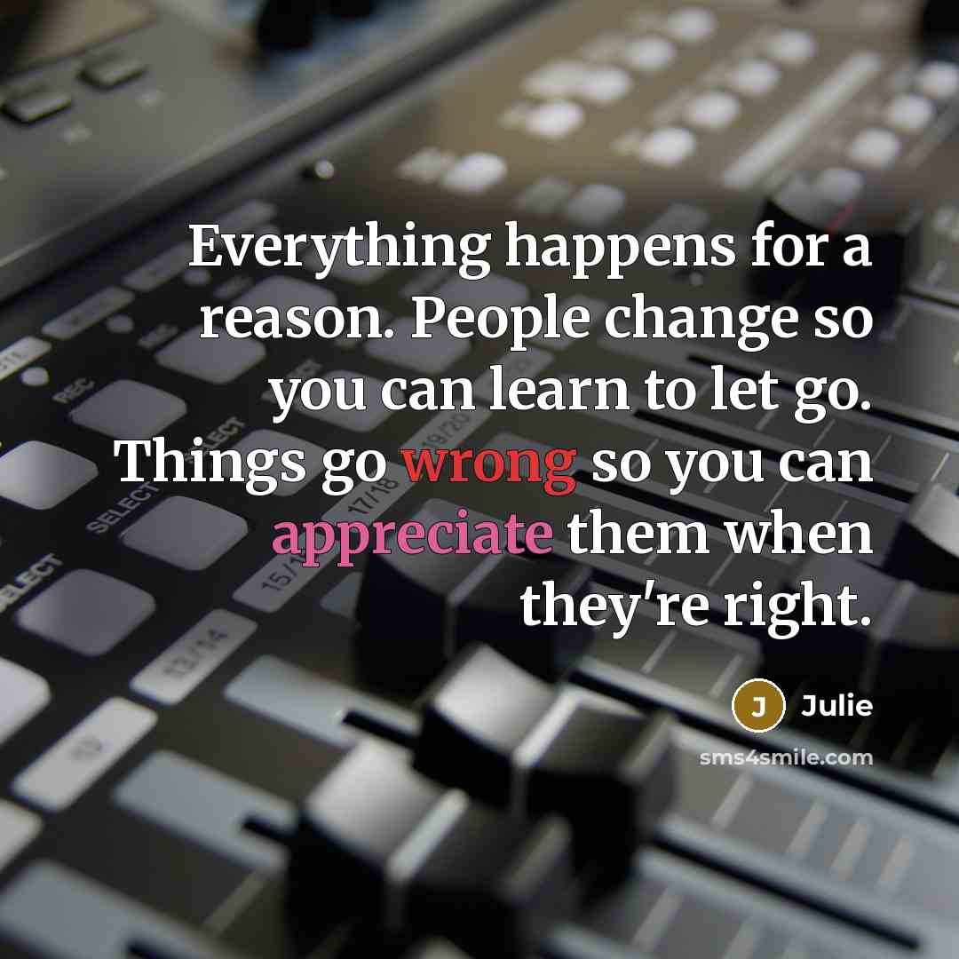 “Everything happens for a reason. People change so you can…” quote by Julie