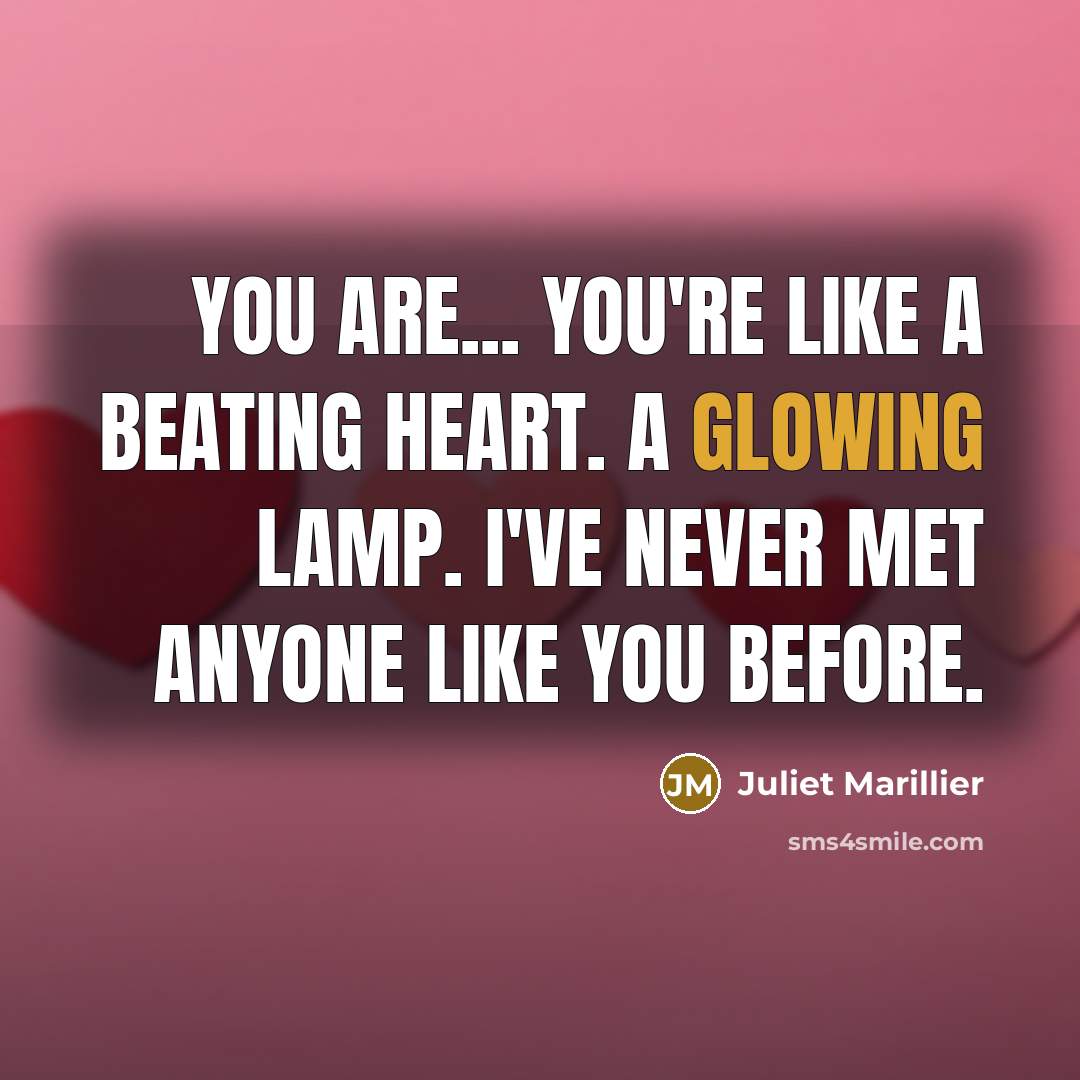 “You are... you're like a beating heart. A glowing lamp.…” quote by Juliet Marillier