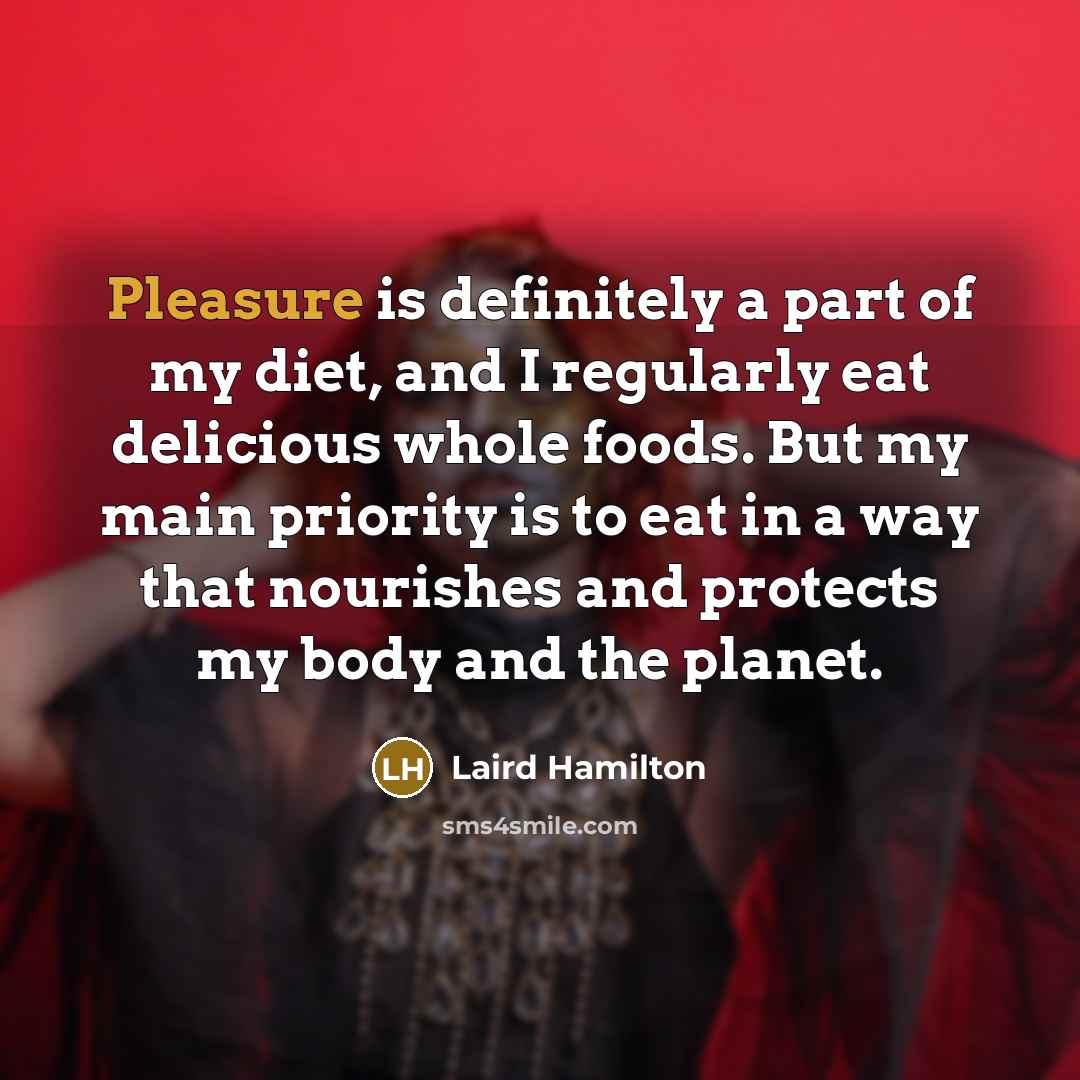 “Pleasure is definitely a part of my diet, and I…” quote by Laird Hamilton