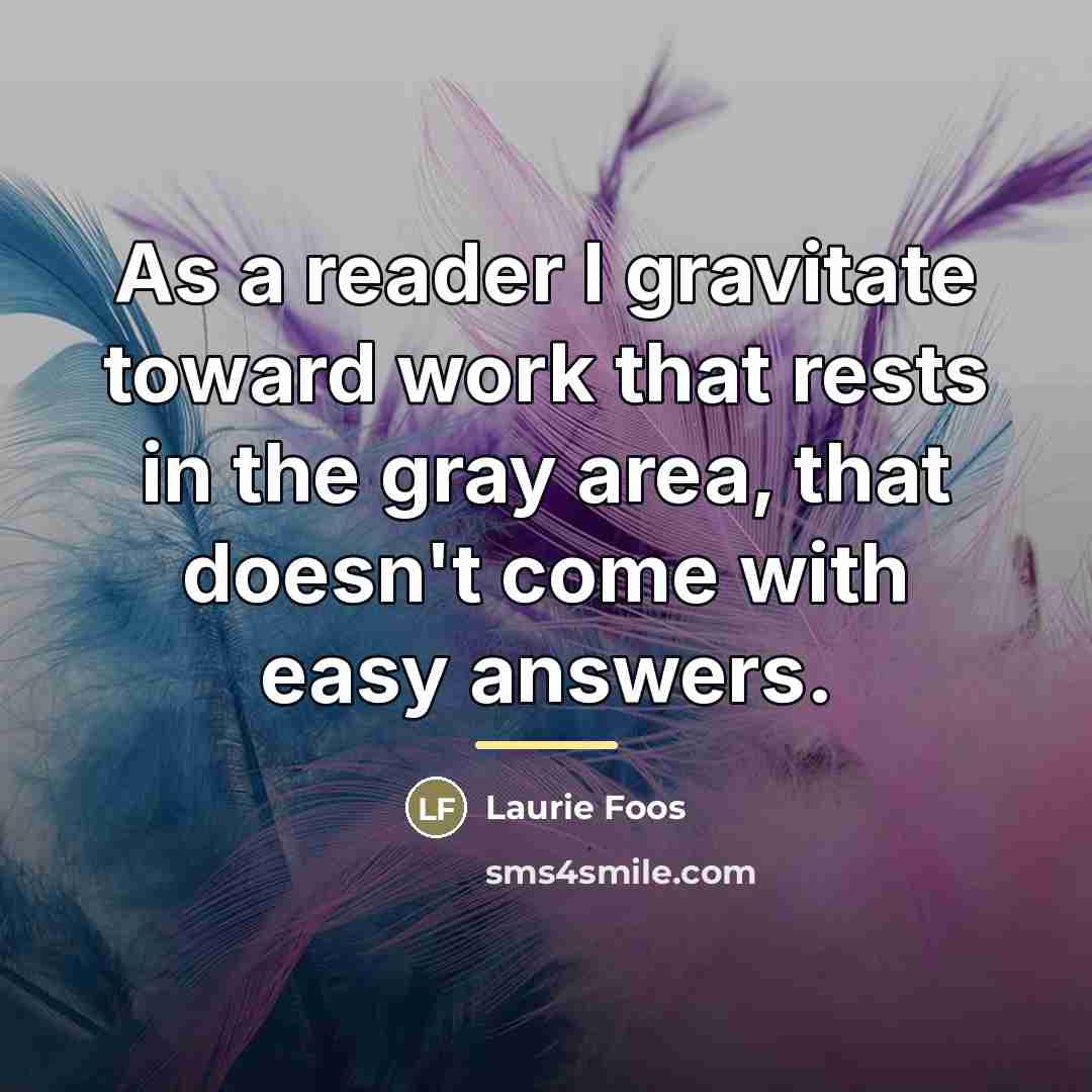 “As a reader I gravitate toward work that rests in…” quote by Laurie Foos