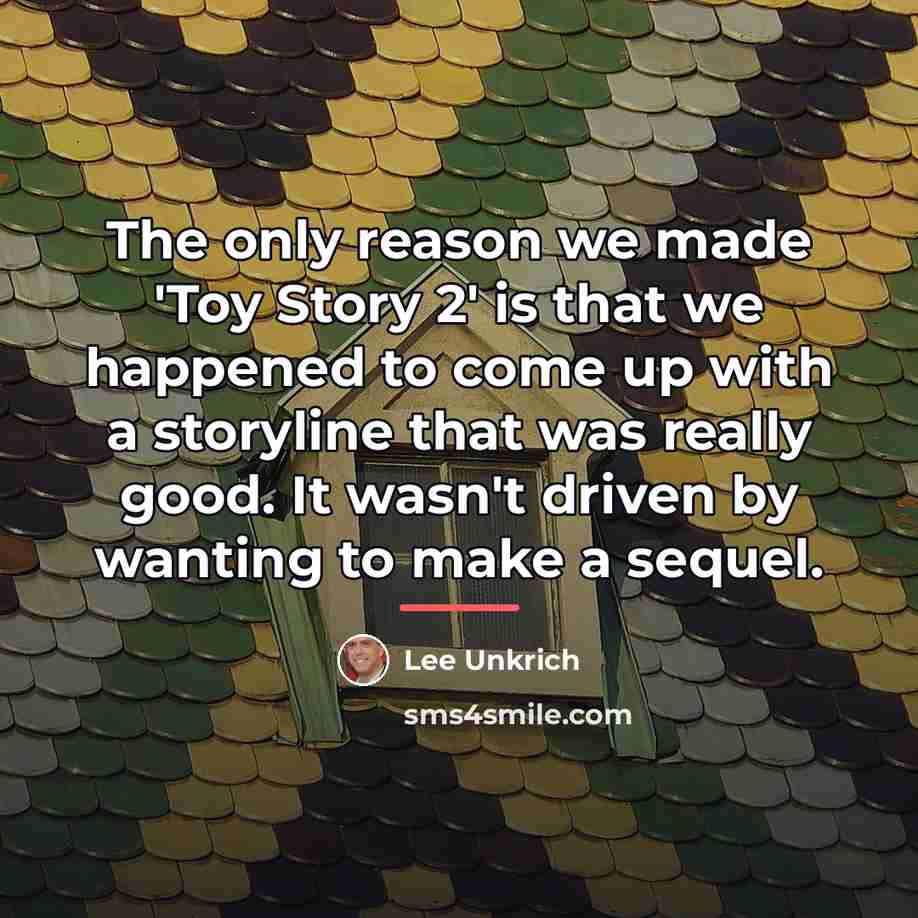 “The only reason we made 'Toy Story 2' is that…” quote by Lee Unkrich