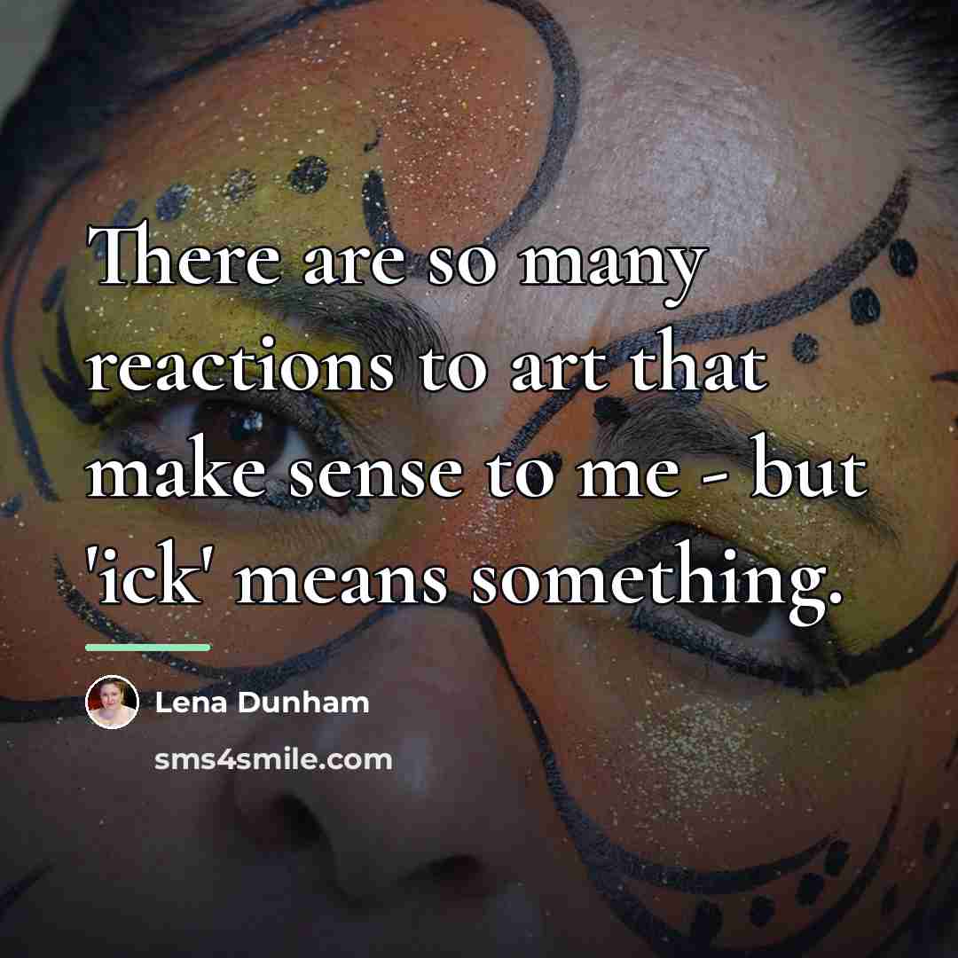 “There are so many reactions to art that make sense…” quote by Lena Dunham
