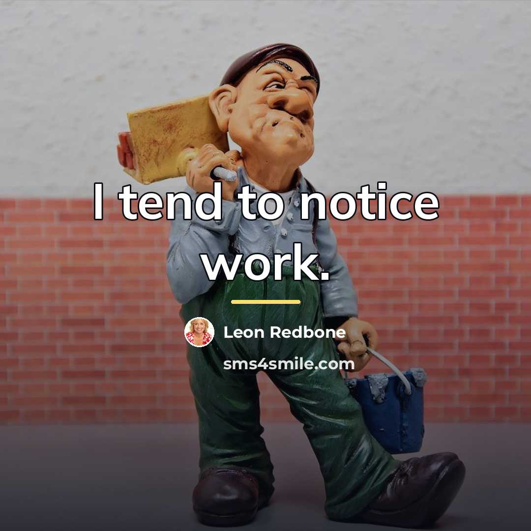 “I tend to notice work.…” quote by Leon Redbone