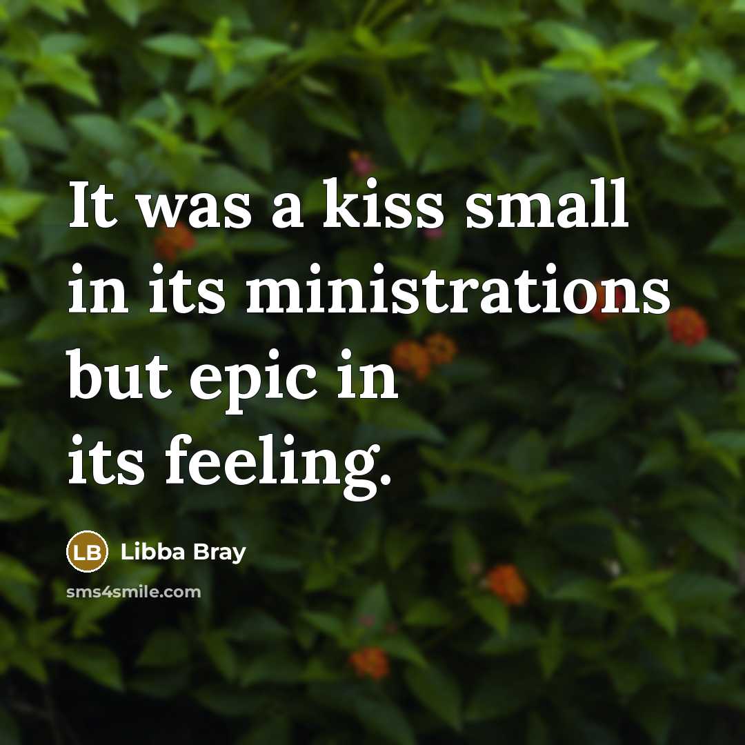 “It was a kiss small in its ministrations but epic…” quote by Libba Bray