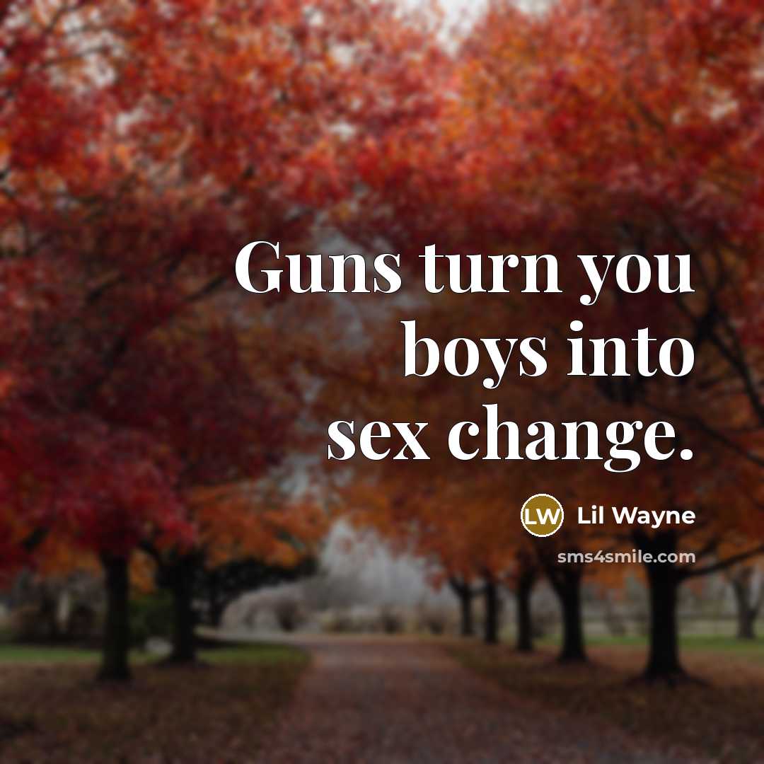 “Guns turn you boys into sex change.…” quote by Lil Wayne