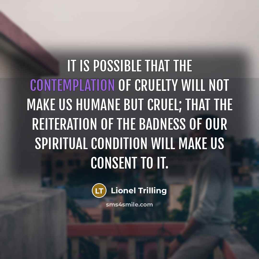 “It is possible that the contemplation of cruelty will not…” quote by Lionel Trilling