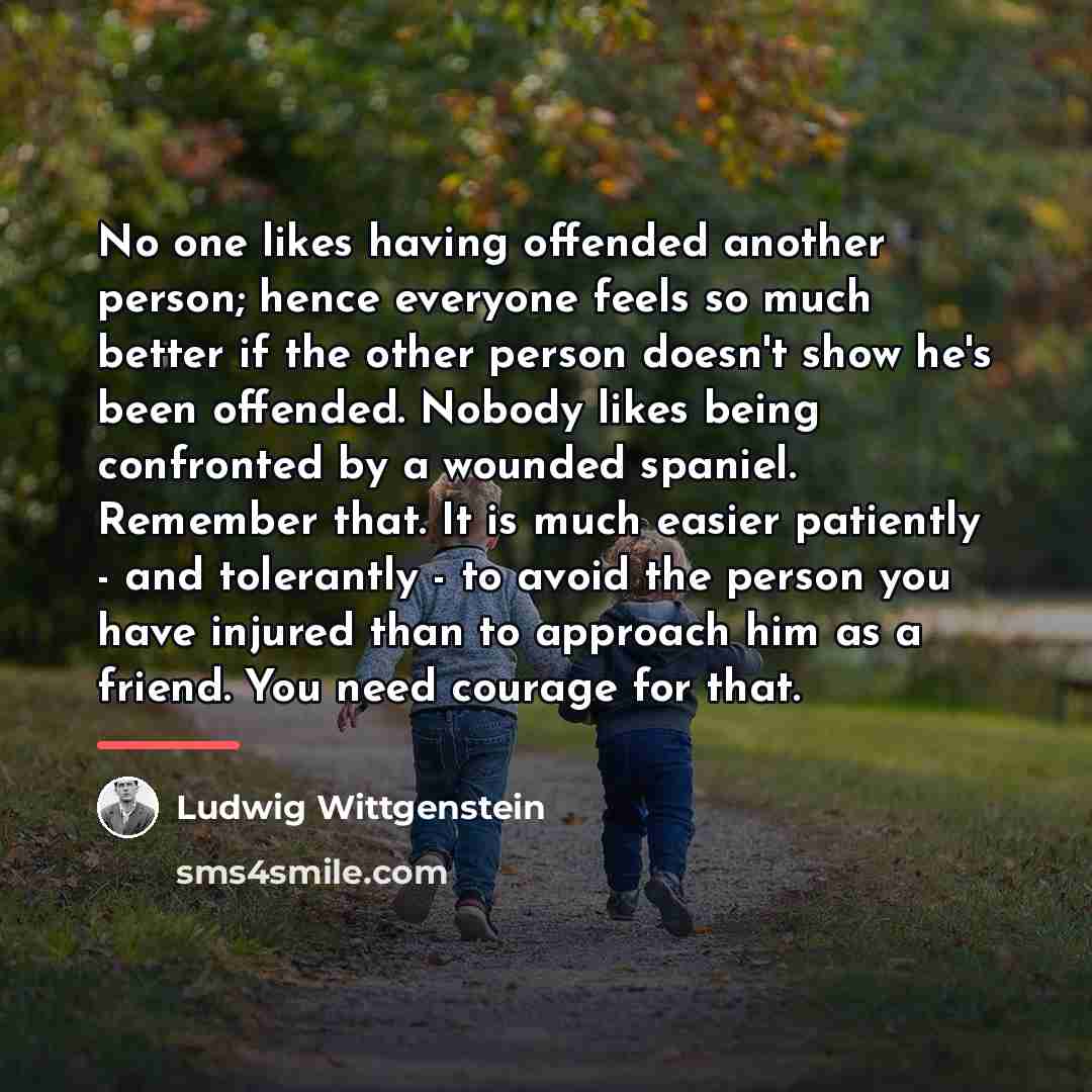 “No one likes having offended another person; hence everyone feels…” quote by Ludwig Wittgenstein
