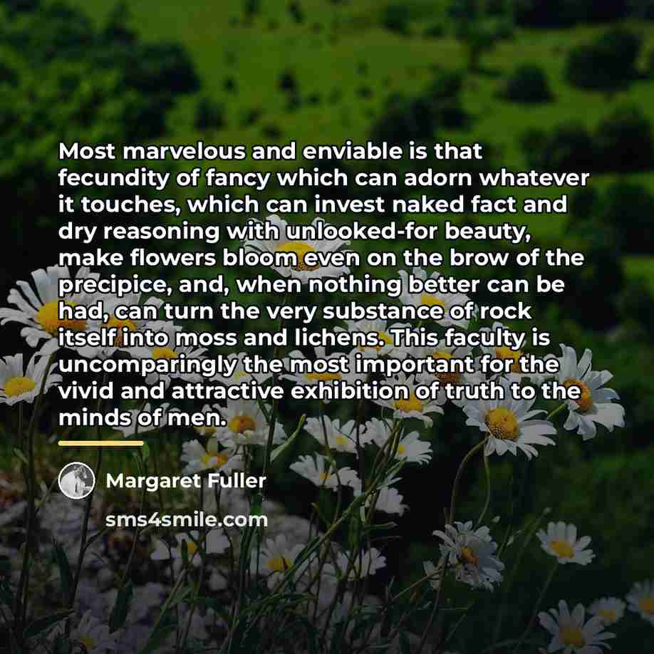 “Most marvelous and enviable is that fecundity of fancy which…” quote by Margaret Fuller