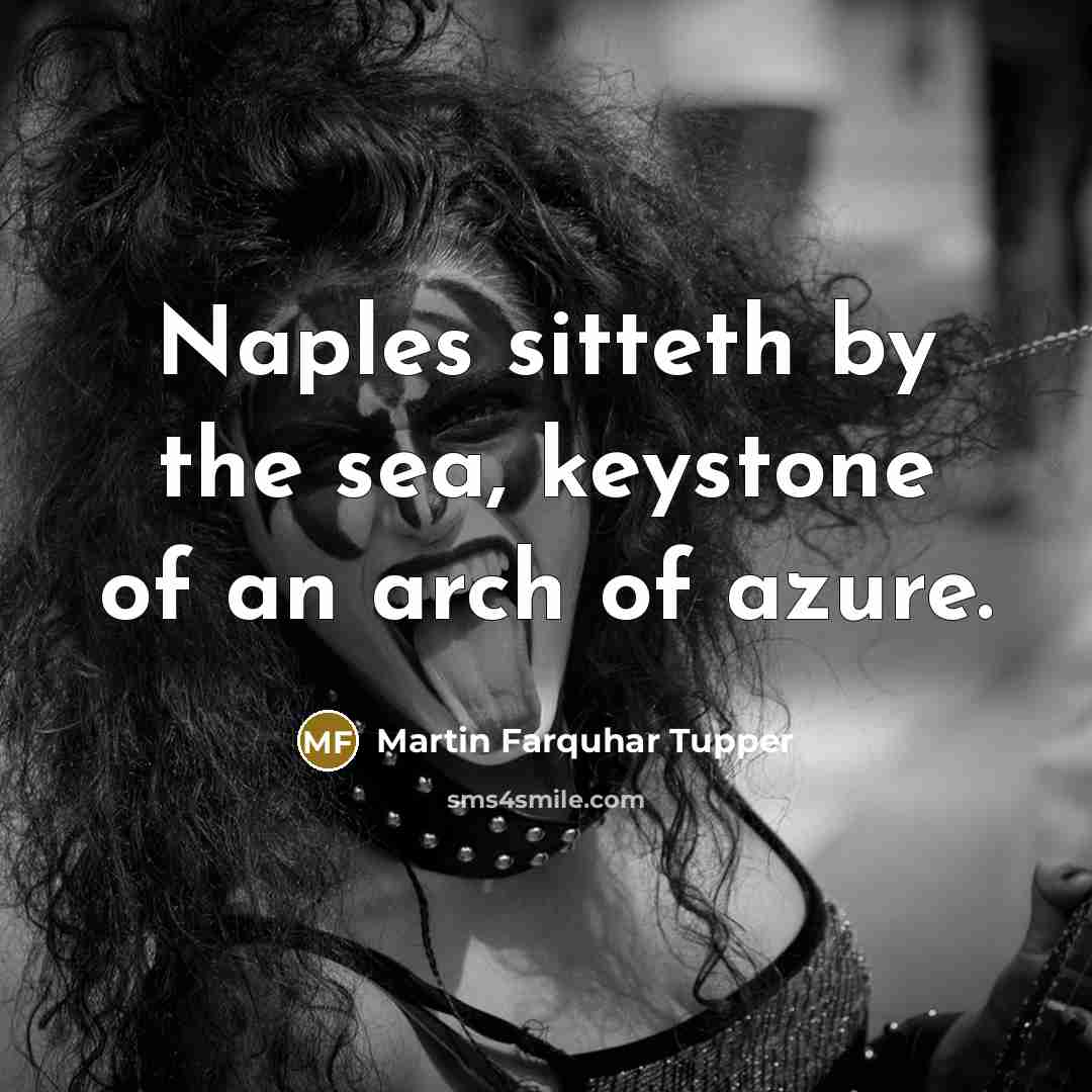 “Naples sitteth by the sea, keystone of an arch of…” quote by Martin Farquhar Tupper