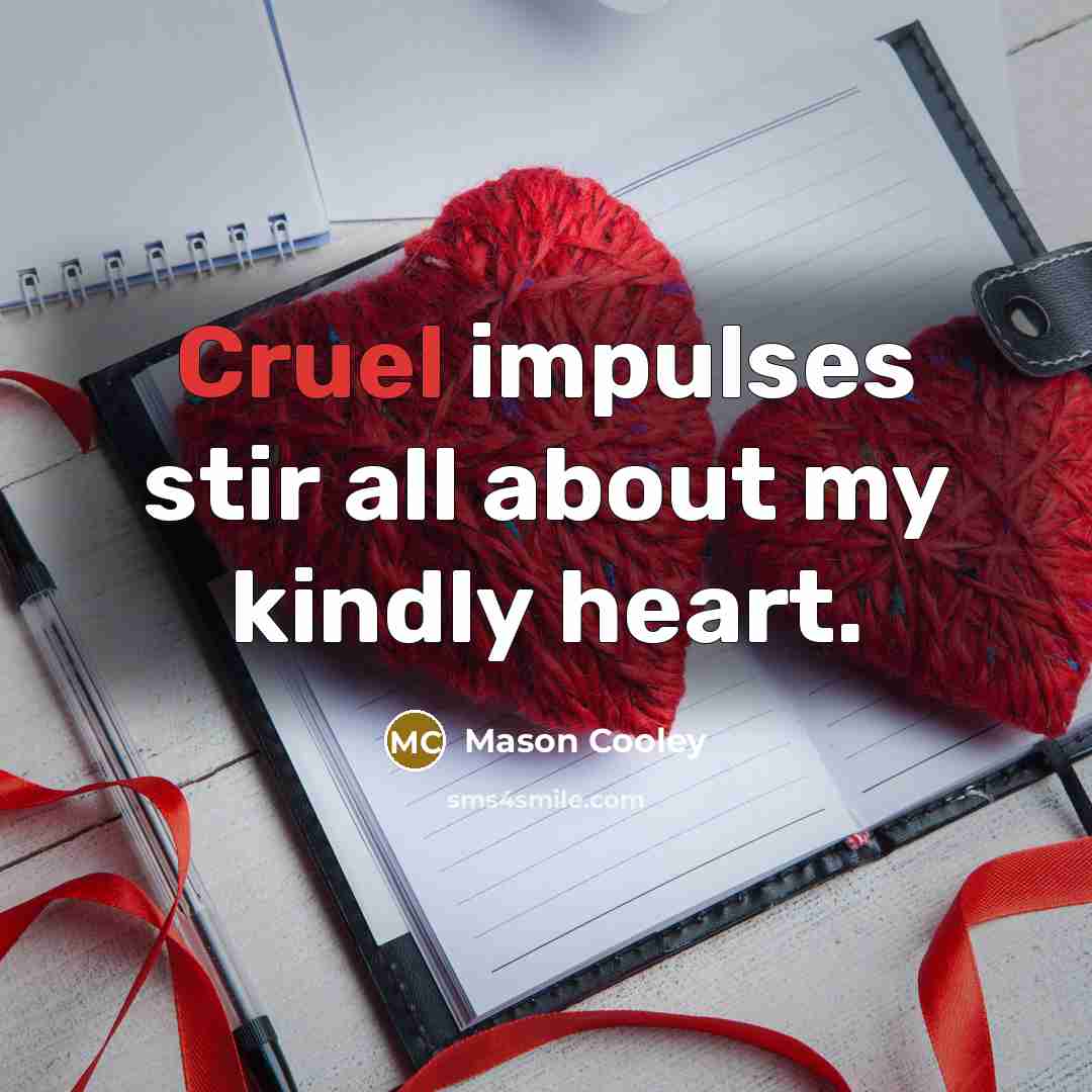 “Cruel impulses stir all about my kindly heart.…” quote by Mason Cooley