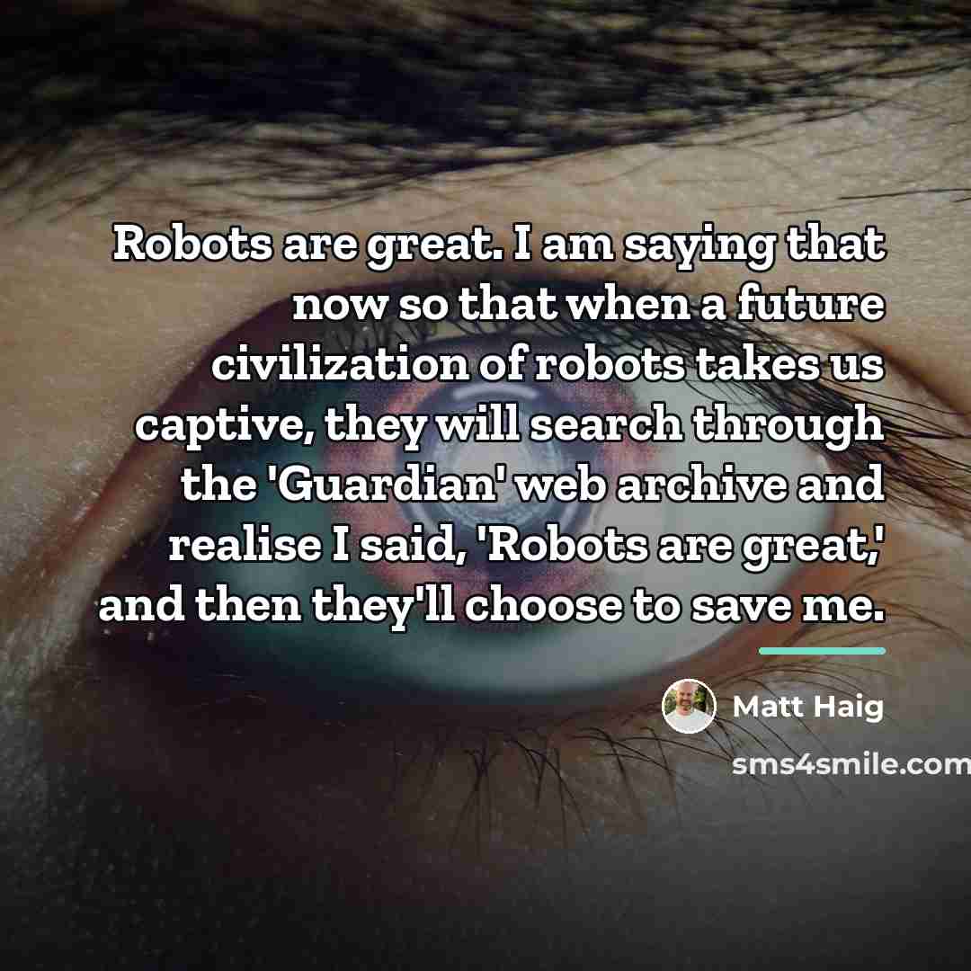 “Robots are great. I am saying that now so that…” quote by Matt Haig