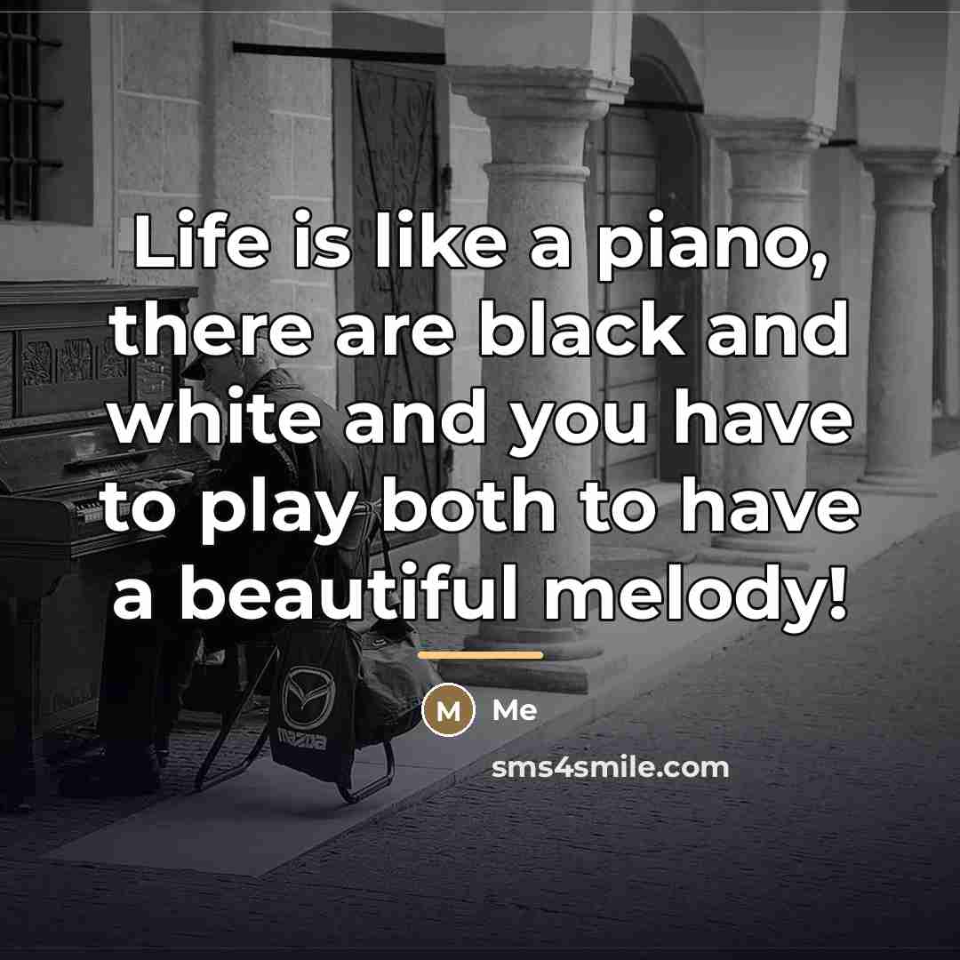“Life is like a piano, there are black and white…” quote by Me