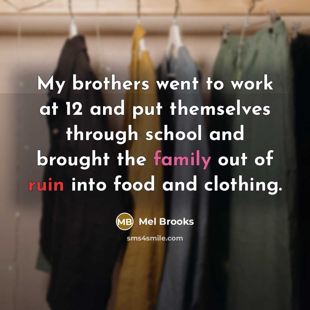 “My brothers went to work at 12 and put themselves…” quote by Mel Brooks