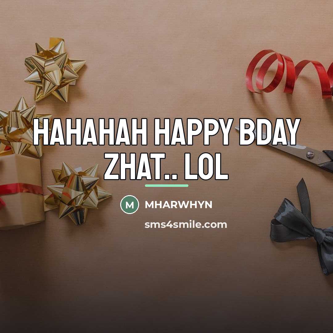 “HAHAHAH HAPPY BDAY ZHAT.. LOL…” quote by MHARWHYN