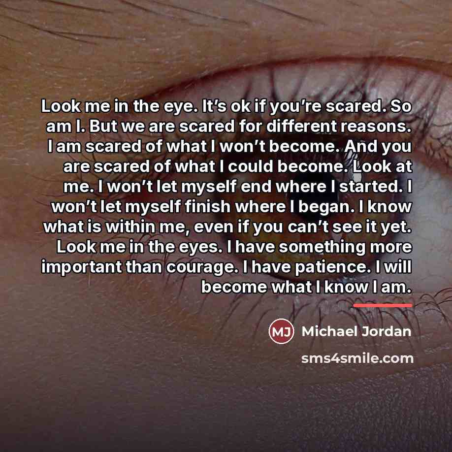“Look me in the eye. It’s ok if you’re scared.…” quote by Michael Jordan