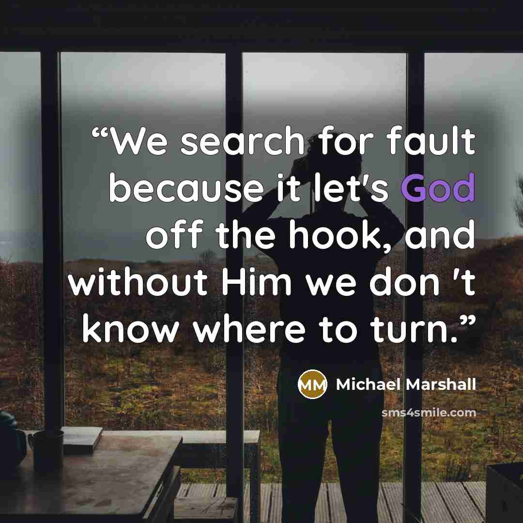 “We search for fault because it let's God off the hook, and without Him we don 't know where to turn.” quote by Michael Marshall