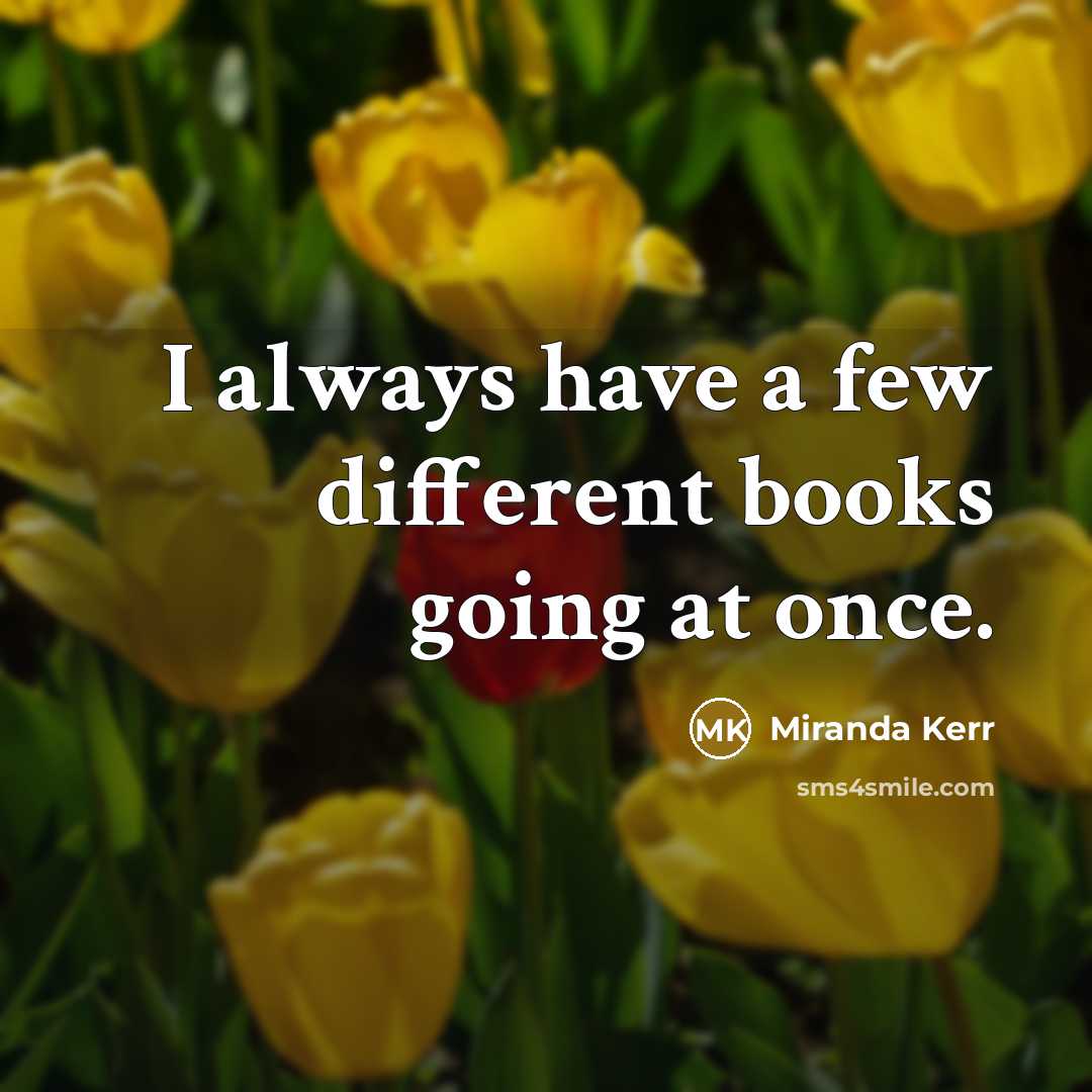 “I always have a few different books going at once.…” quote by Miranda Kerr