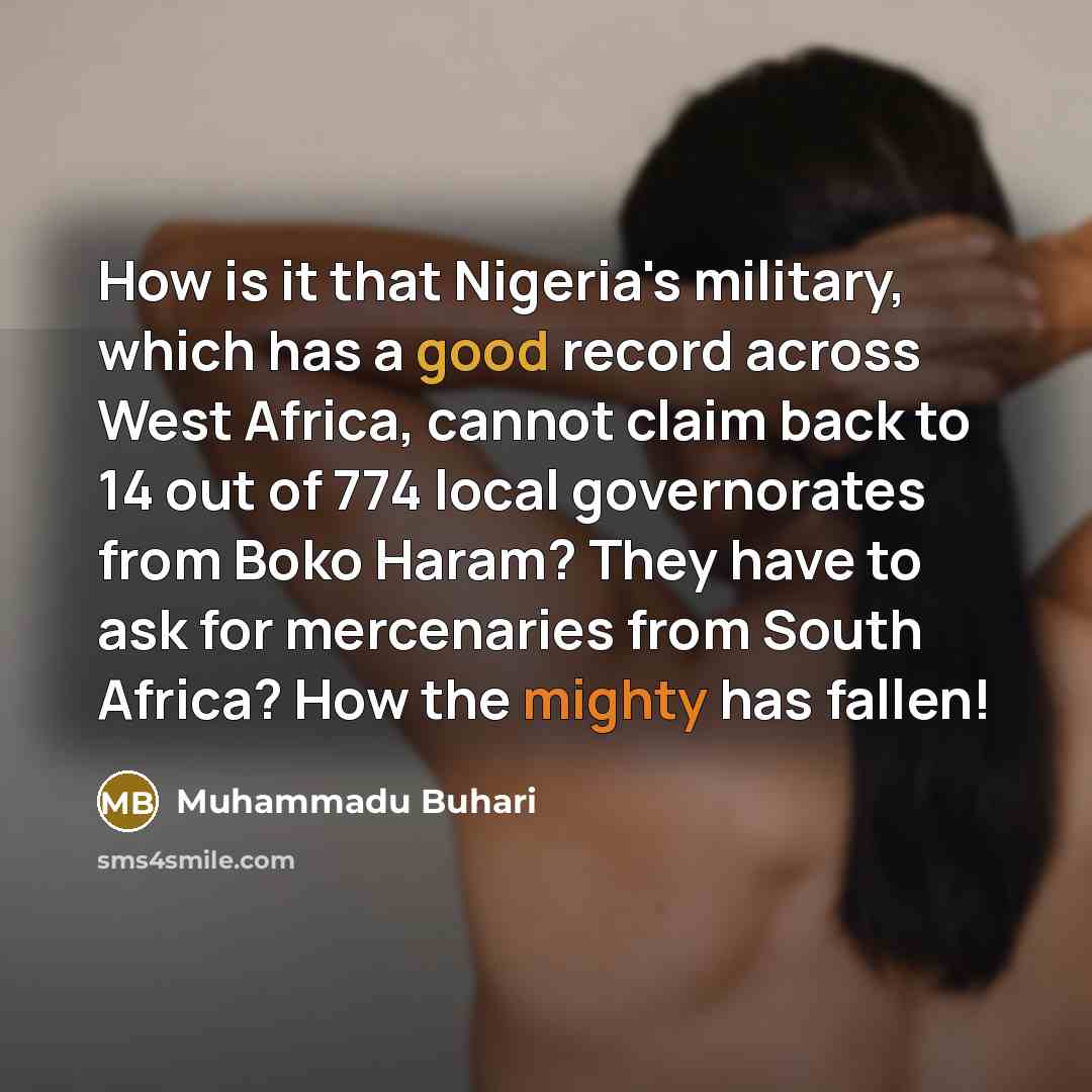 “How is it that Nigeria's military, which has a good…” quote by Muhammadu Buhari