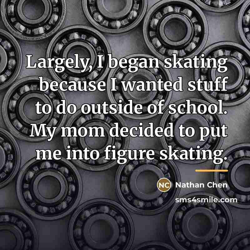 “Largely, I began skating because I wanted stuff to do…” quote by Nathan Chen
